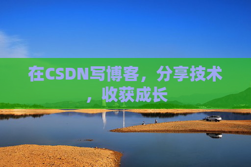 在CSDN写博客,分享技术,收获成长 在CSDN写博客,分享技术,收获成长